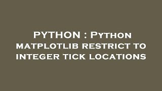 PYTHON : Python matplotlib restrict to integer tick locations