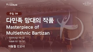 2023.10.15. 다민족교회 주일 3부 「다민족 망대의 작품」(사62:10-12)