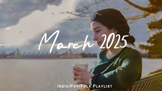 March 2025 ☕ chill vibe songs to start your new month | Best Indie/Pop/Folk/Acoustic Playlist