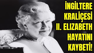 İNGİLTERE KRALİÇESİ II. ELIZABETH HAYATINI KAYBETTİ! KRALİÇE'NİN HAYATINDAN KESİTLER!