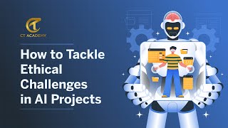 How to Tackle Ethical Challenges in AI Projects? | CT Academy