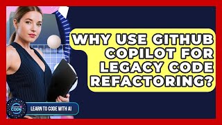 Why Use GitHub Copilot For Legacy Code Refactoring? - Learning To Code With AI