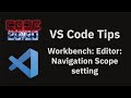 VS Code tips — The Workbench: Editor: Navigation Scope setting