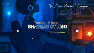 Tu Meri Zindagi-Adayein | Parampara&Sachet| [Slowed+Reverb] Bhargav Studio