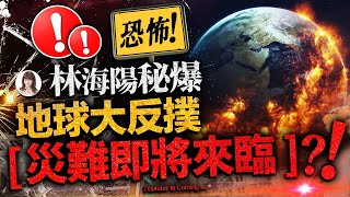 林海陽秘爆｜恐怖！地球大反撲，災難即將來臨？！_20230905