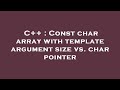 C++ : Const char array with template argument size vs. char pointer
