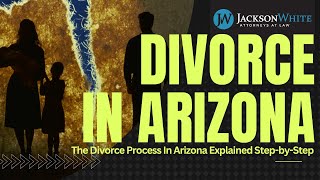 The Divorce Process in Arizona Explained Step-by-Step (Filing to Final Decree) | Mesa Divorce Lawyer