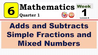 MATH 6 QUARTER 1 WEEK 1 | ADDS AND SUBTRACTS SIMPLE FRACTIONS AND MIXED NUMBERS