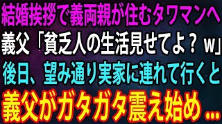 【スカッと】結婚挨拶で義両親が住む高級タワマンへ行くと、義父「貧乏人の生活見せてよw」俺「わかりました」→後日、自信満々の義両親を望み通りに実家へ連れて行くと義父はガタガタ震え始め…【感動】