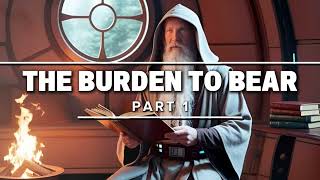 Star Wars the Burden to Bear part 1