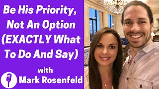 How To Be His Priority, Not An Option (EXACTLY What To Do And Say) - with @Markrosenfeld!