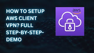 How to Set Up AWS Client VPN: Complete Step-by-Step Demo