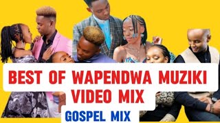 BEST OF WAPENDWA MUZIKI VIDEO MIX 🔥 GOSPEL MIX