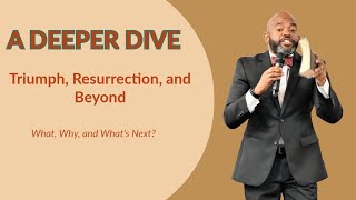 A Deeper Dive - Triumph, Resurrection, and Beyond