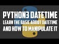 Python 3 datetime - Learn the basic about datetime And how to manipulate it