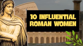 10 Roman Women Who Changed the Course of History