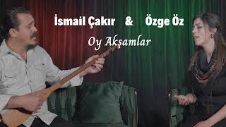 İsmail Çakır & Özge Öz - Oy Akşamlar