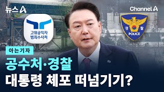 [아는기자]공수처·경찰, 대통령 체포 서로 떠넘기기? / 채널A / 뉴스A