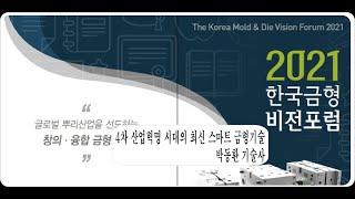 [2021년 한국금형비전포럼] 발표(5) 4차 산업혁명 시대의 최신 스마트 금형기술 : 박동환 기술사