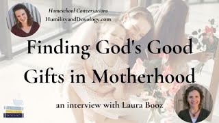 Finding God's Good Gifts in Motherhood (with Laura Booz)