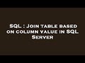 SQL : Join table based on column value in SQL Server