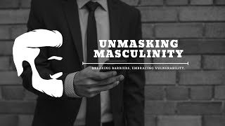 Unmasking Masculinity: Men's Mental Health \u0026 Masculinity for the Modern Man