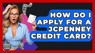 How Do I Apply For A JCPenney Credit Card? - Crazy About Credit Cards