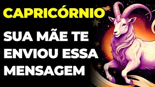 PREVISÕES SIGNO CAPRICÓRNIO: SUA MÃE TE ENVIOU UMA MENSAGEM DO CÉU E É URGENTE | VAI ACONTECER AGORA