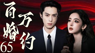 【EngSub】百万婚约65 | 霸总王鹤棣以百万重金定契约，穷姑娘娜扎摇身成为首席夫人，契约婚姻假戏真做，两人越陷越深！💗王鹤棣、古力娜扎💗