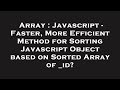 Array : Javascript - Faster, More Efficient Method for Sorting Javascript Object based on Sorted Arr