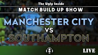 MATCH BUILD UP SHOW: Manchester City vs Southampton | The Ugly Inside LIVE