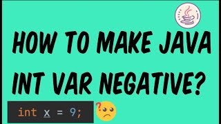 How to make a Java int negative? (45 seconds)