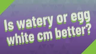 Is watery or egg white cm better?