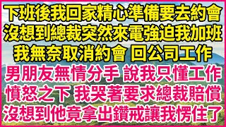 下班後我回家精心準備要去約會，沒想到總裁突然來電強迫我加班，我無奈取消約會 回公司工作，男朋友無情分手 說我只懂工作，憤怒之下 我哭著要求總裁賠償，沒想到他竟拿出鑽戒讓我愣住了！#人生故事 #情感故事