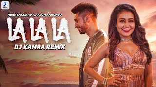 La La La (Remix) | DJ Kamra |  Neha Kakkar Ft. Arjun Kanungo