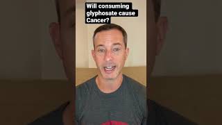 Will consuming glyphosate cause Cancer?