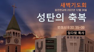 충만한교회 | 임다윗 목사  l  2022.12. 24. (토) l 새벽예배