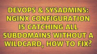 DevOps & SysAdmins: Nginx configuration is catching all subdomains without a wildcard, how to fix?