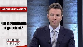 KHK mağdurlarına af gelecek mi? | Habertürk Manşet - 20 Eylül 2019