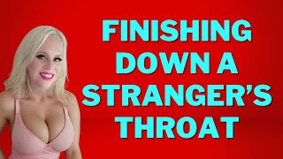 Finishing down a Stranger's Throat - Matt & Bianca