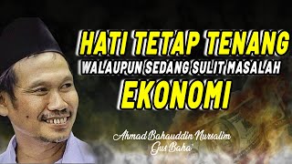 Hati Tetap Tenang Walau sedang Menghadapi Masalah Ekonomi | Gus Baha Terbaru