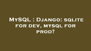 MySQL : Django: sqlite for dev, mysql for prod?