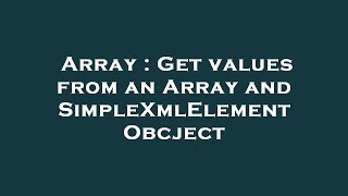 Array : Get values from an Array and SimpleXmlElement Obcject