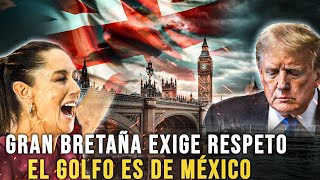 🔥¡IMPACTANTE! GRAN BRETAÑA DESAFÍA A TRUMP: EL GOLFO ES DE MÉXICO, NO DE AMÉRICA