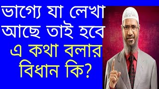 প্রশ্ন: ভাগ্যে যা লেখা আছে তাই হবে, এ কথা বলার বিধান কি ? :|: Dr. Zakir Naik Bangla Lecture New