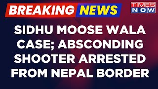 Absconding Sidhu Moose Wala Shooter Arrested By Punjab Police From Nepal Border | Latest News