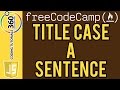 Bonfire: Title Case a Sentence JavaScript FreeCodeCamp.com