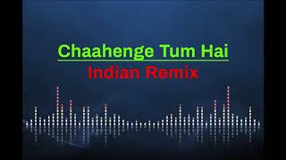 Chaahenge Tum Hai (Indian Remix)