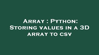Array : Python: Storing values in a 3D array to csv