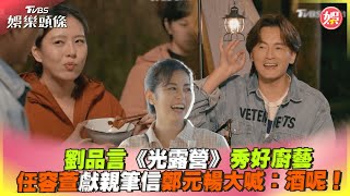 劉品言《光露營》秀好廚藝　任容萱獻親筆信鄭元暢大喊:酒呢!!｜TVBS娛樂頭條@TVBSNEWS01